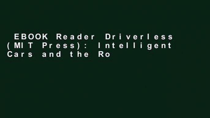 EBOOK Reader Driverless (MIT Press): Intelligent Cars and the Road Ahead (The MIT Press)