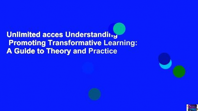 Unlimited acces Understanding   Promoting Transformative Learning: A Guide to Theory and Practice