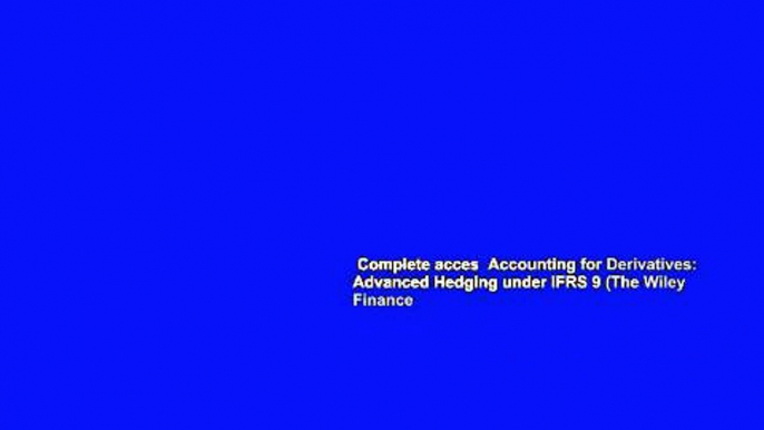 Complete acces  Accounting for Derivatives: Advanced Hedging under IFRS 9 (The Wiley Finance