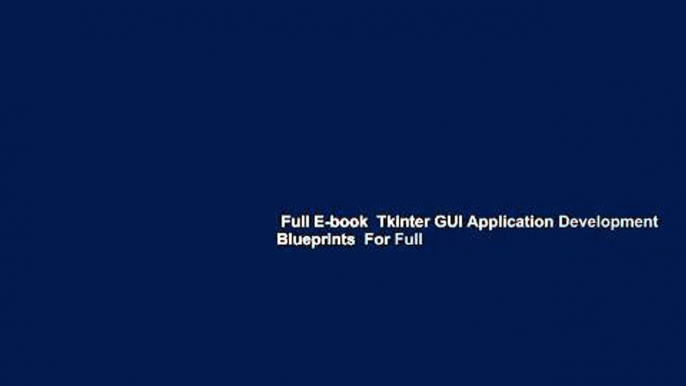 Full E-book  Tkinter GUI Application Development Blueprints  For Full