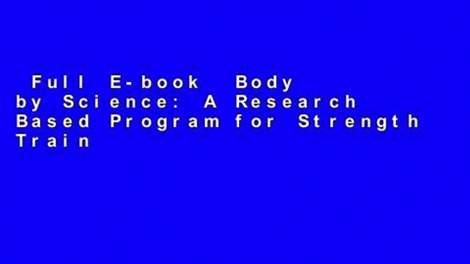 Full E-book  Body by Science: A Research Based Program for Strength Training, Body building, and