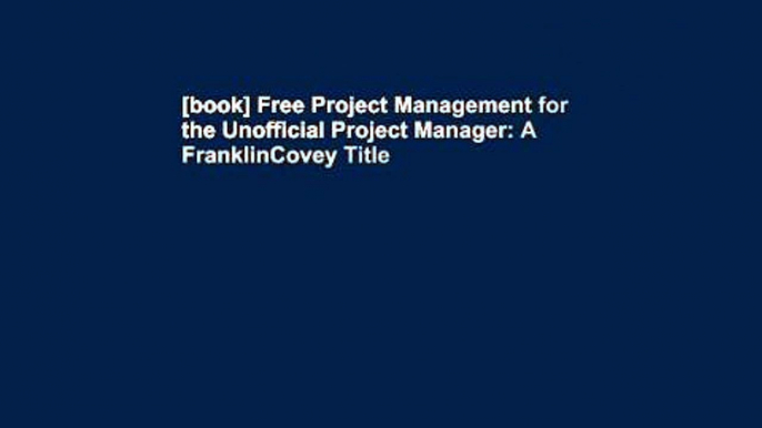 [book] Free Project Management for the Unofficial Project Manager: A FranklinCovey Title