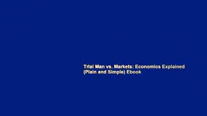 Trial Man vs. Markets: Economics Explained (Plain and Simple) Ebook