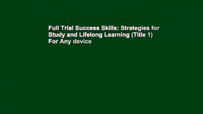 Full Trial Success Skills: Strategies for Study and Lifelong Learning (Title 1) For Any device