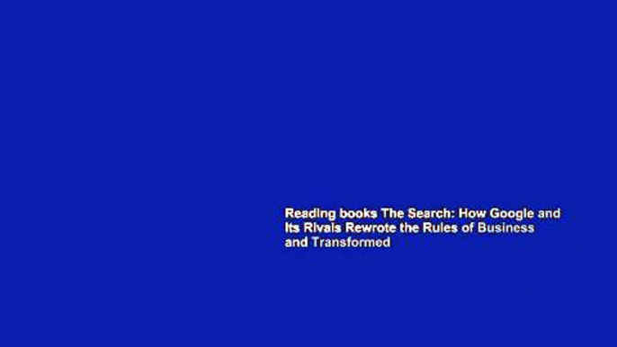 Reading books The Search: How Google and Its Rivals Rewrote the Rules of Business and Transformed