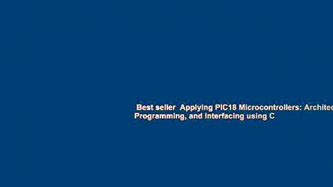 Best seller  Applying PIC18 Microcontrollers: Architecture, Programming, and Interfacing using C