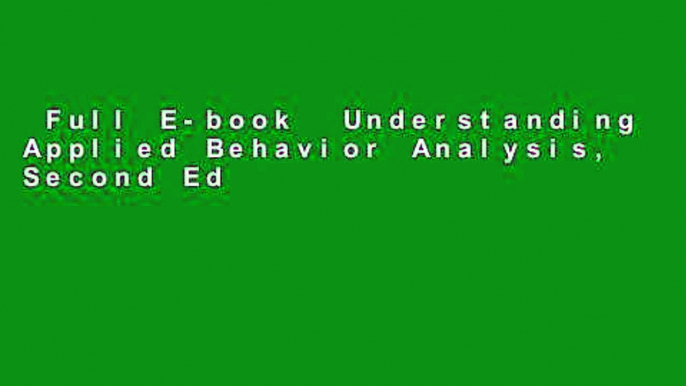 Full E-book  Understanding Applied Behavior Analysis, Second Edition  For Full