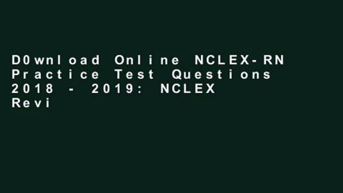 D0wnload Online NCLEX-RN Practice Test Questions 2018 - 2019: NCLEX Review Book with 1000+