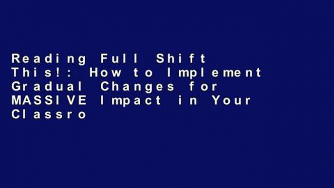 Reading Full Shift This!: How to Implement Gradual Changes for MASSIVE Impact in Your Classroom