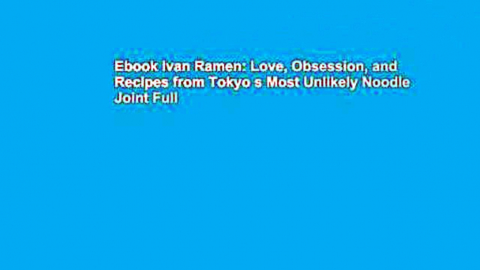 Ebook Ivan Ramen: Love, Obsession, and Recipes from Tokyo s Most Unlikely Noodle Joint Full