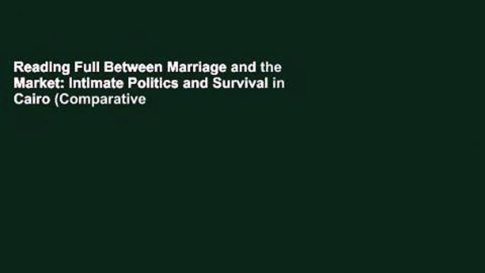 Reading Full Between Marriage and the Market: Intimate Politics and Survival in Cairo (Comparative