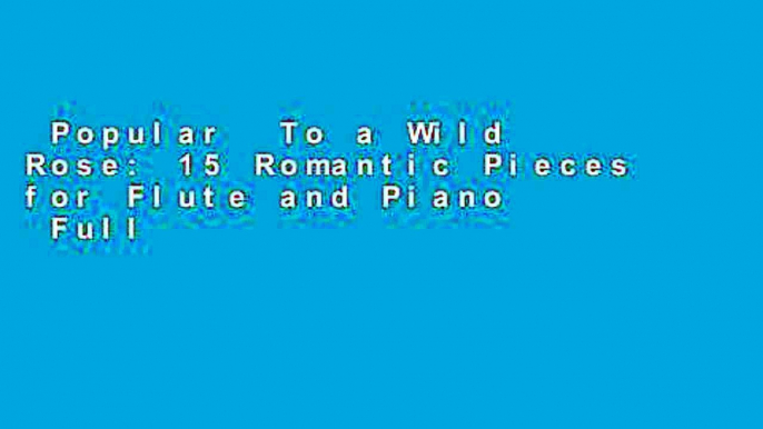 Popular  To a Wild Rose: 15 Romantic Pieces for Flute and Piano  Full