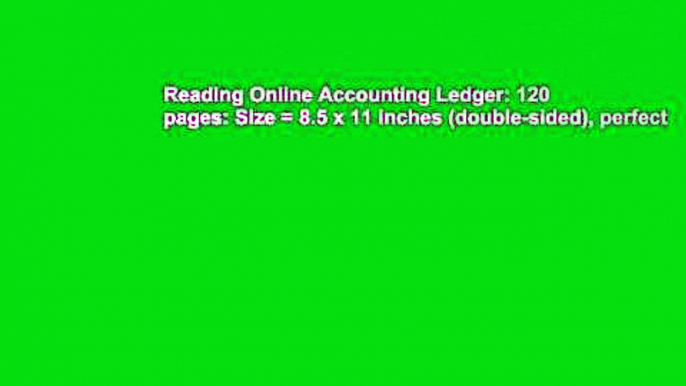 Reading Online Accounting Ledger: 120 pages: Size = 8.5 x 11 inches (double-sided), perfect