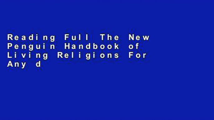 Reading Full The New Penguin Handbook of Living Religions For Any device