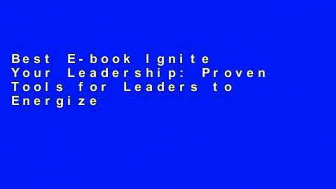 Best E-book Ignite Your Leadership: Proven Tools for Leaders to Energize Teams, Fuel Momentum, and