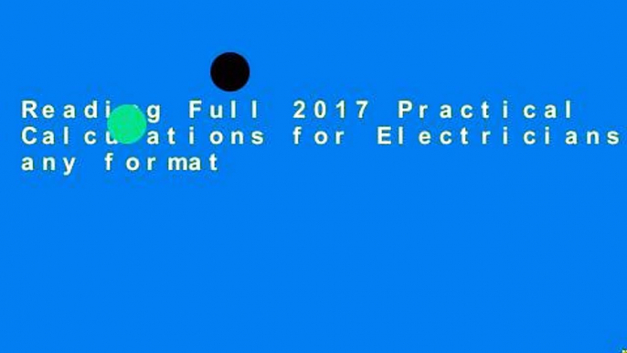 Reading Full 2017 Practical Calculations for Electricians any format