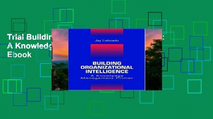 Trial Building Organizational Intelligence: A Knowledge Management Primer Ebook