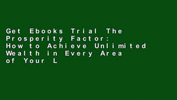 Get Ebooks Trial The Prosperity Factor: How to Achieve Unlimited Wealth in Every Area of Your Life