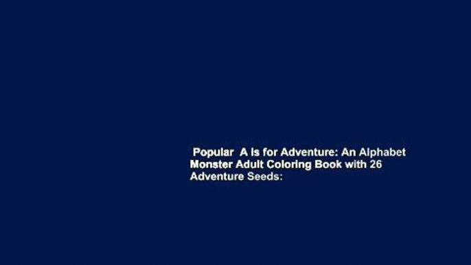 Popular  A is for Adventure: An Alphabet Monster Adult Coloring Book with 26 Adventure Seeds: