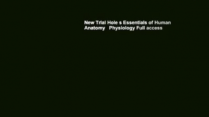 New Trial Hole s Essentials of Human Anatomy   Physiology Full access