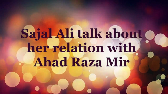 Sajal Ali talk about her relation with Ahad Raza Mir