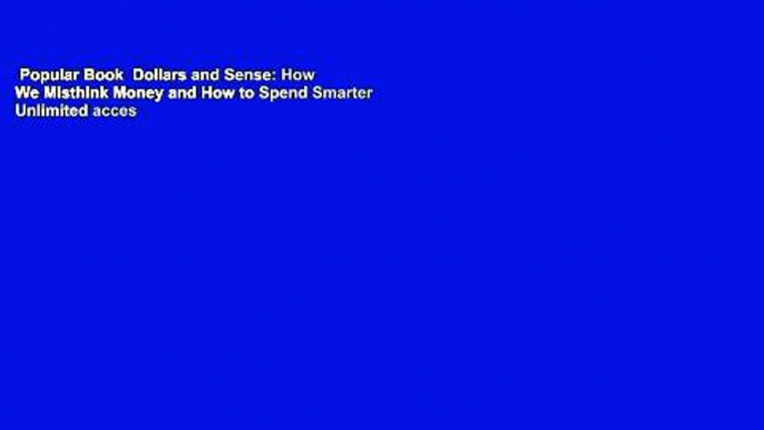 Popular Book  Dollars and Sense: How We Misthink Money and How to Spend Smarter Unlimited acces