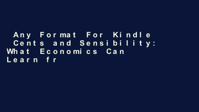 Any Format For Kindle  Cents and Sensibility: What Economics Can Learn from the Humanities  For