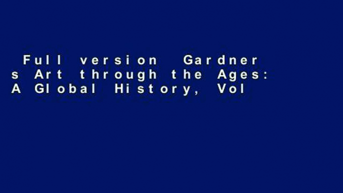 Full version  Gardner s Art through the Ages: A Global History, Volume I: 1  For Full