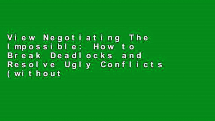 View Negotiating The Impossible: How to Break Deadlocks and Resolve Ugly Conflicts (without Money