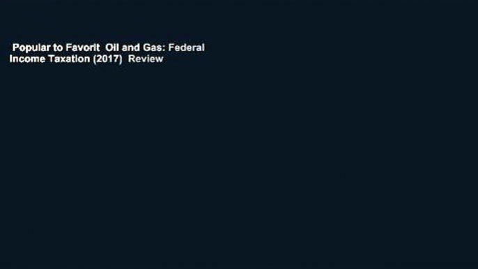 Popular to Favorit  Oil and Gas: Federal Income Taxation (2017)  Review