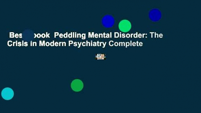 Best ebook  Peddling Mental Disorder: The Crisis in Modern Psychiatry Complete