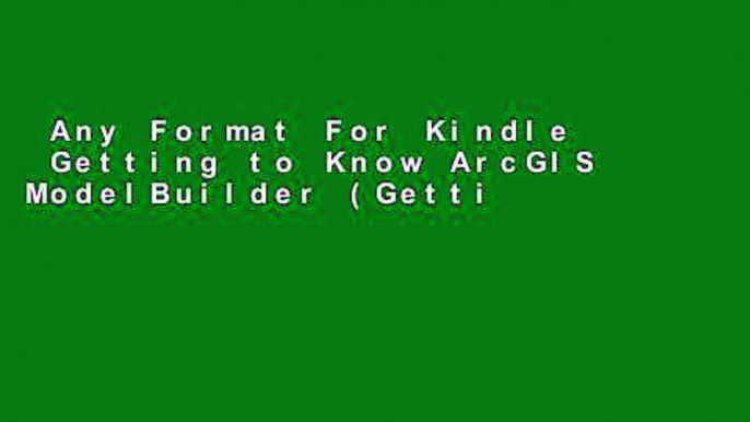 Any Format For Kindle  Getting to Know ArcGIS ModelBuilder (Getting to Know (ESRI Press))  Best