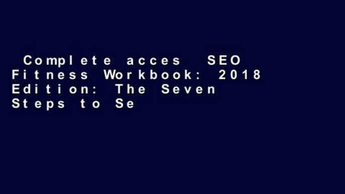 Complete acces  SEO Fitness Workbook: 2018 Edition: The Seven Steps to Search Engine Optimization