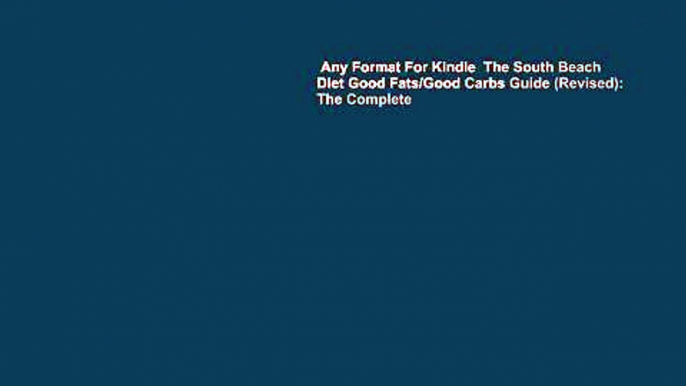 Any Format For Kindle  The South Beach Diet Good Fats/Good Carbs Guide (Revised): The Complete