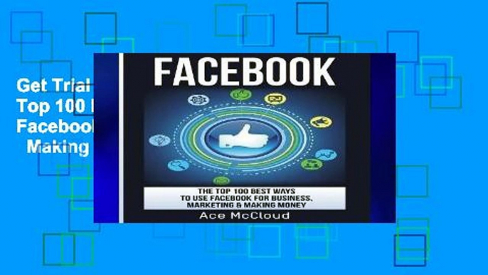 Get Trial Facebook: The Top 100 Best Ways To Use Facebook For Business, Marketing,   Making Money