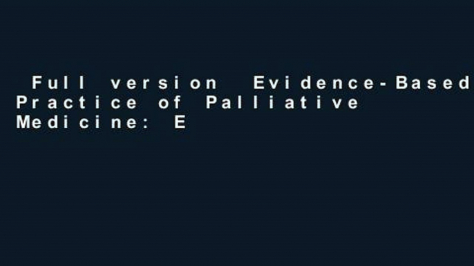 Full version  Evidence-Based Practice of Palliative Medicine: Expert Consult: Online and Print,