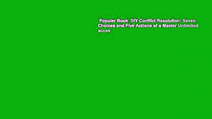 Popular Book  DIY Conflict Resolution: Seven Choices and Five Actions of a Master Unlimited acces