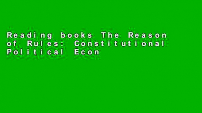 Reading books The Reason of Rules: Constitutional Political Economy (Collected Works of James M