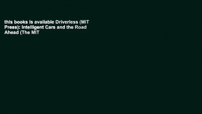 this books is available Driverless (MIT Press): Intelligent Cars and the Road Ahead (The MIT