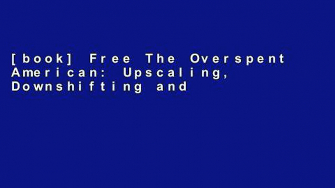 [book] Free The Overspent American: Upscaling, Downshifting and the New Consumer