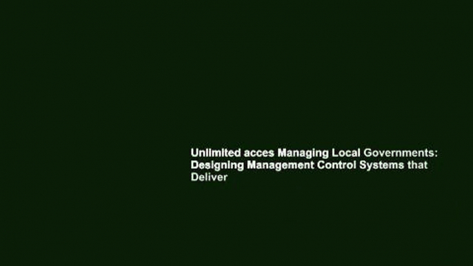 Unlimited acces Managing Local Governments: Designing Management Control Systems that Deliver