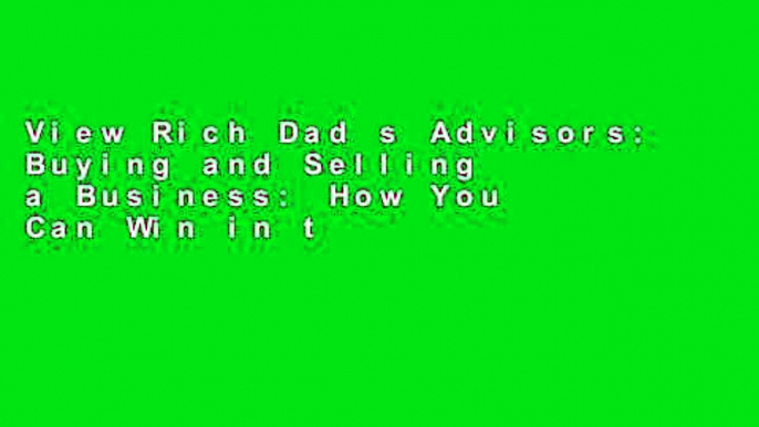 View Rich Dad s Advisors: Buying and Selling a Business: How You Can Win in the Business Quadrant