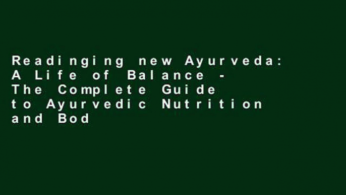 Readinging new Ayurveda: A Life of Balance - The Complete Guide to Ayurvedic Nutrition and Body