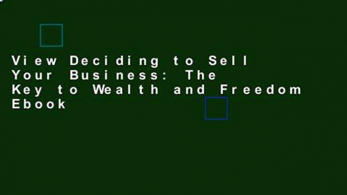 View Deciding to Sell Your Business: The Key to Wealth and Freedom Ebook