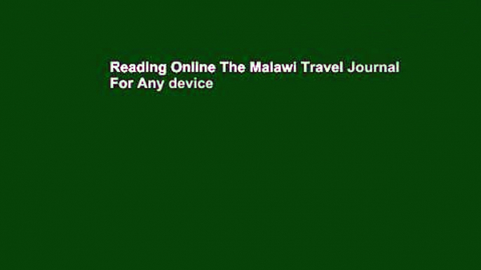 Reading Online The Malawi Travel Journal For Any device