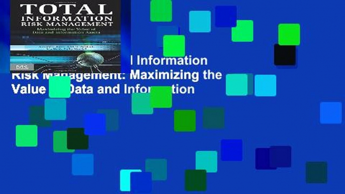 Access books Total Information Risk Management: Maximizing the Value of Data and Information