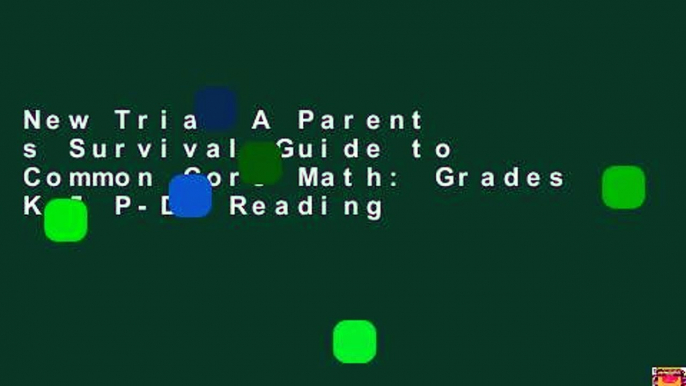 New Trial A Parent s Survival Guide to Common Core Math: Grades K-5 P-DF Reading