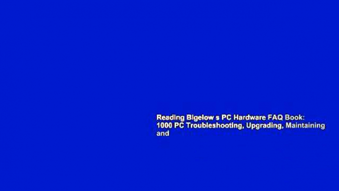 Reading Bigelow s PC Hardware FAQ Book: 1000 PC Troubleshooting, Upgrading, Maintaining and