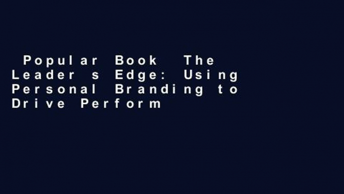 Popular Book  The Leader s Edge: Using Personal Branding to Drive Performance and Profit