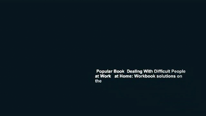 Popular Book  Dealing With Difficult People at Work   at Home: Workbook solutions on the